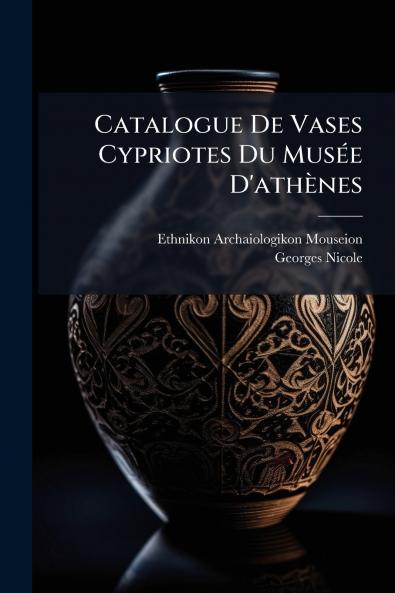 Catalogue De Vases Cypriotes Du Musée D'athènes