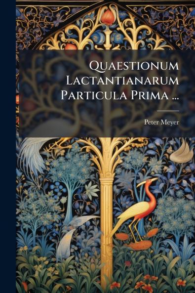 Quaestionum Lactantianarum Particula Prima ...