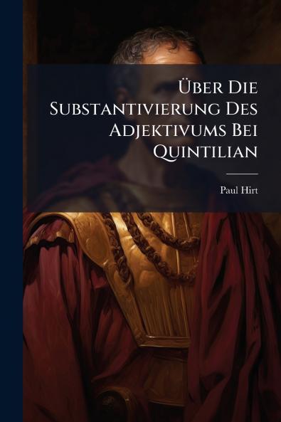 Über Die Substantivierung Des Adjektivums Bei Quintilian