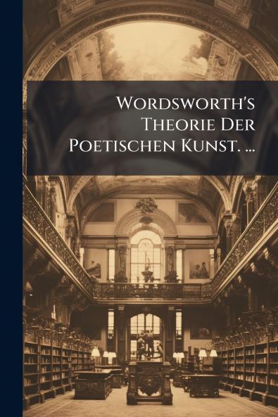 Wordsworth's Theorie Der Poetischen Kunst. ...