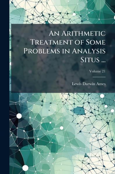 An Arithmetic Treatment of Some Problems in Analysis Situs ...; Volume 21