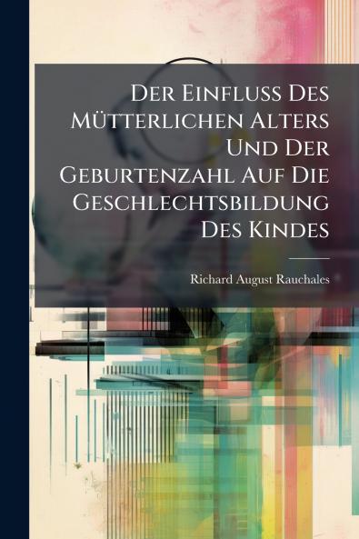 Der Einfluss Des Mütterlichen Alters Und Der Geburtenzahl Auf Die Geschlechtsbildung Des Kindes