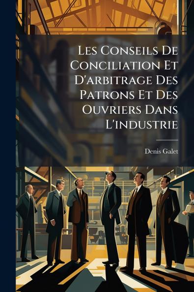 Les Conseils De Conciliation Et D'arbitrage Des Patrons Et Des Ouvriers Dans L'industrie