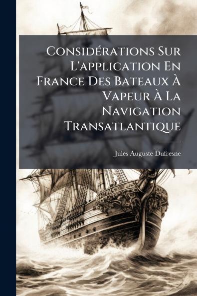 Considérations Sur L'application En France Des Bateaux À Vapeur À La Navigation Transatlantique