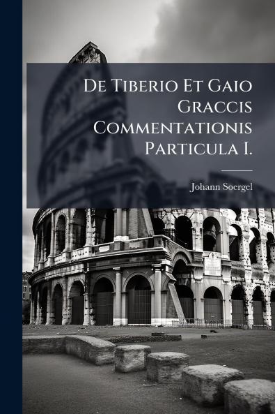 De Tiberio Et Gaio Graccis Commentationis Particula I.