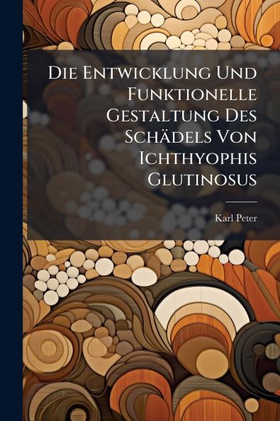 Die Entwicklung Und Funktionelle Gestaltung Des Schädels Von Ichthyophis Glutinosus