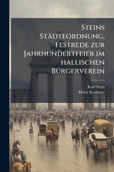 Steins Städteordnung Festrede zur Jahrhundertfeier im hallischen Bürgerverein