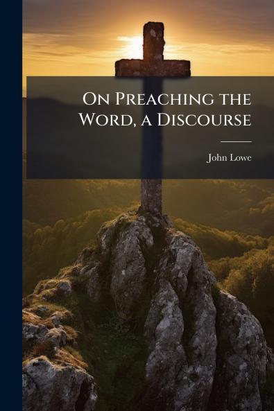 On Preaching the Word a Discourse