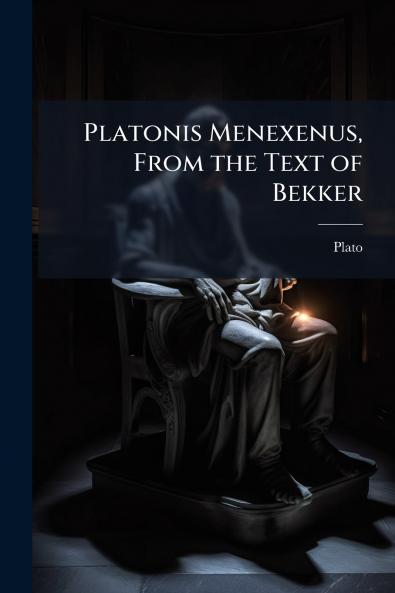 Platonis Menexenus From the Text of Bekker
