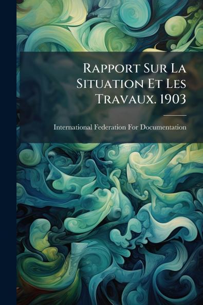 Rapport Sur La Situation Et Les Travaux. 1903