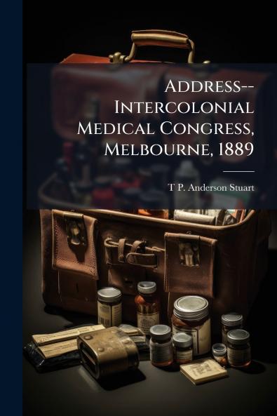Address-- Intercolonial Medical Congress Melbourne 1889