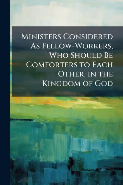 Ministers Considered As Fellow-Workers Who Should Be Comforters to Each Other in the Kingdom of God