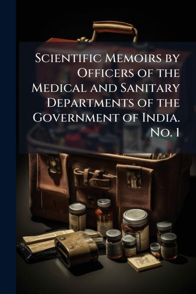 Scientific Memoirs by Officers of the Medical and Sanitary Departments of the Government of India. No. 1