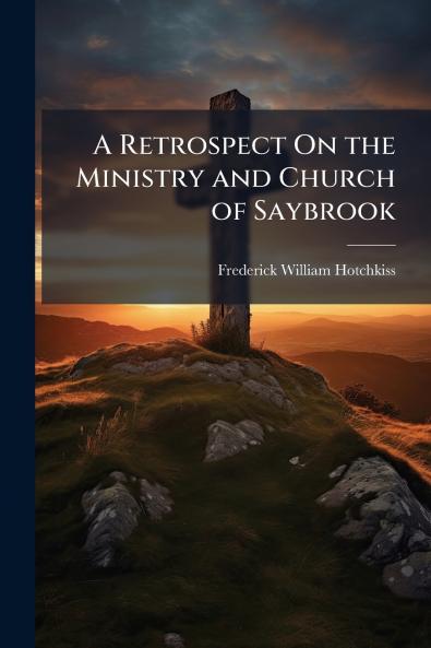 A Retrospect On the Ministry and Church of Saybrook