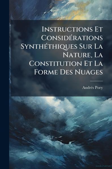 Instructions Et Considérations Synthéthiques Sur La Nature La Constitution Et La Forme Des Nuages