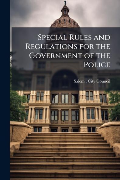 Special Rules and Regulations for the Government of the Police