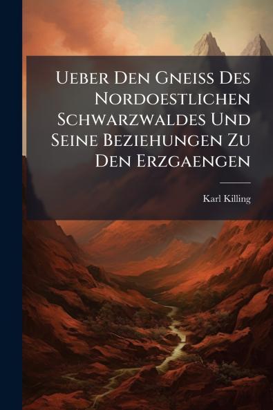 Ueber Den Gneiss Des Nordoestlichen Schwarzwaldes Und Seine Beziehungen Zu Den Erzgaengen