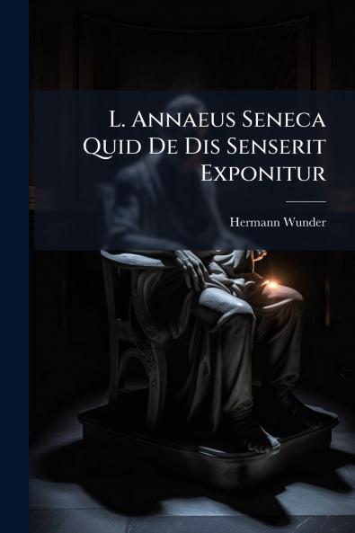 L. Annaeus Seneca Quid De Dis Senserit Exponitur