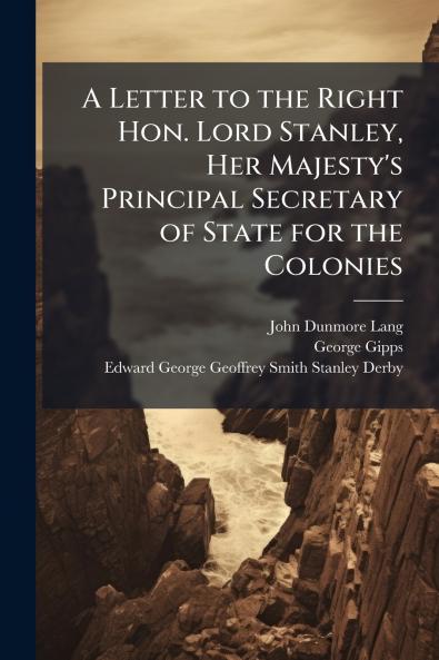 A Letter to the Right Hon. Lord Stanley Her Majesty's Principal Secretary of State for the Colonies