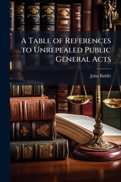 A Table of References to Unrepealed Public General Acts