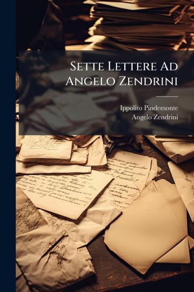 Sette Lettere Ad Angelo Zendrini