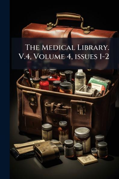 The Medical Library. V.4 Volume 4 issues 1-2