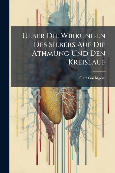 Ueber Die Wirkungen Des Silbers Auf Die Athmung Und Den Kreislauf