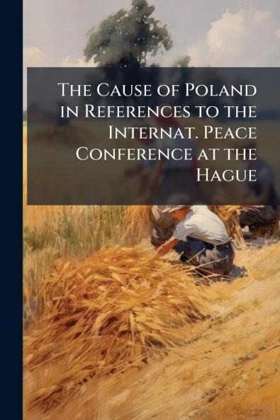The Cause of Poland in References to the Internat. Peace Conference at the Hague