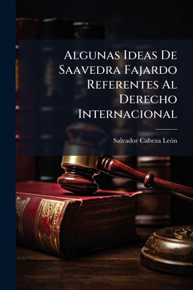 Algunas Ideas De Saavedra Fajardo Referentes Al Derecho Internacional