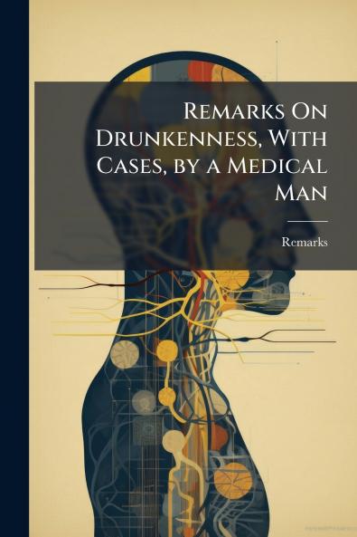Remarks On Drunkenness With Cases by a Medical Man