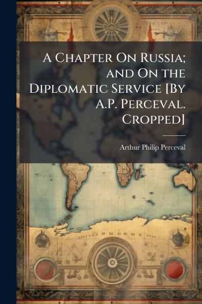 A Chapter On Russia; and On the Diplomatic Service [By A.P. Perceval. Cropped]