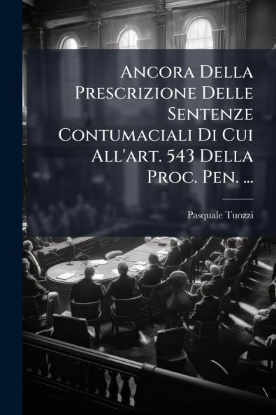 Ancora Della Prescrizione Delle Sentenze Contumaciali Di Cui All'art. 543 Della Proc. Pen. ...