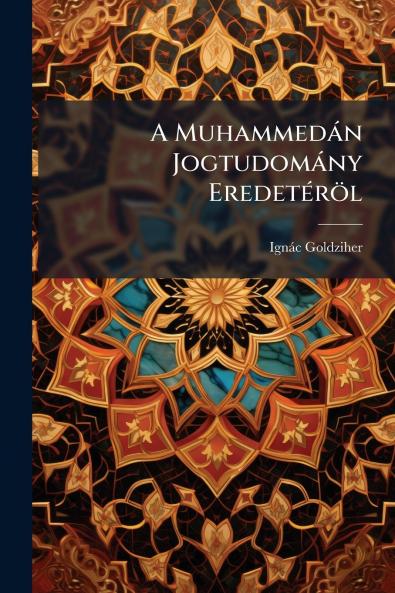 A Muhammedán Jogtudomány Eredetéröl