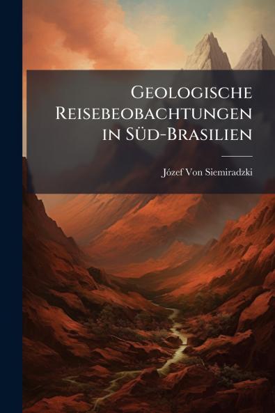 Geologische Reisebeobachtungen in Süd-Brasilien