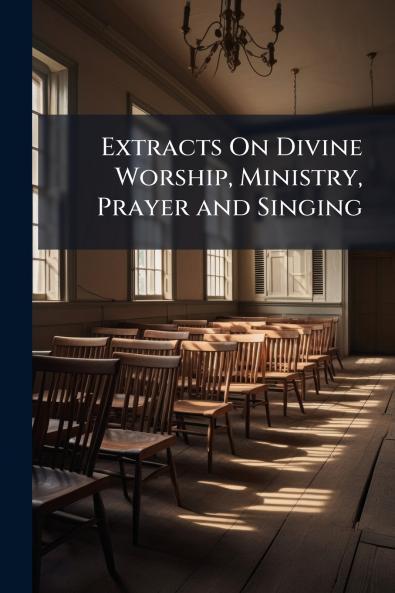 Extracts On Divine Worship Ministry Prayer and Singing