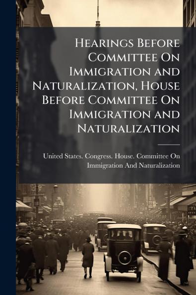 Hearings Before Committee On Immigration and Naturalization House Before Committee On Immigration and Naturalization