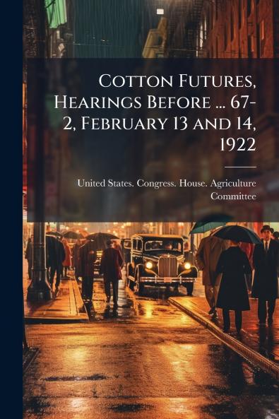 Cotton Futures Hearings Before ... 67-2 February 13 and 14 1922