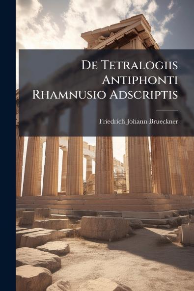 De Tetralogiis Antiphonti Rhamnusio Adscriptis