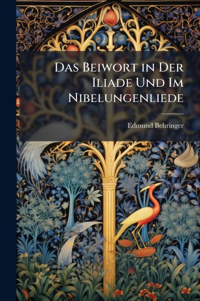 Das Beiwort in Der Iliade Und Im Nibelungenliede