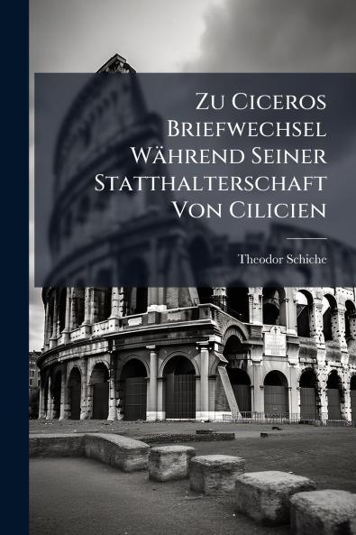 Zu Ciceros Briefwechsel Während Seiner Statthalterschaft Von Cilicien