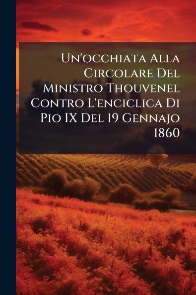 Un'occhiata Alla Circolare Del Ministro Thouvenel Contro L'enciclica Di Pio IX Del 19 Gennajo 1860
