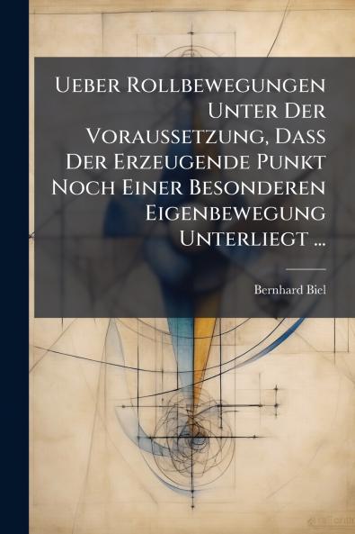 Ueber Rollbewegungen Unter Der Voraussetzung Dass Der Erzeugende Punkt Noch Einer Besonderen Eigenbewegung Unterliegt ...