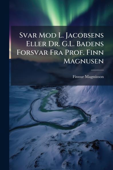 Svar Mod L. Jacobsens Eller Dr. G.L. Badens Forsvar Fra Prof. Finn Magnusen