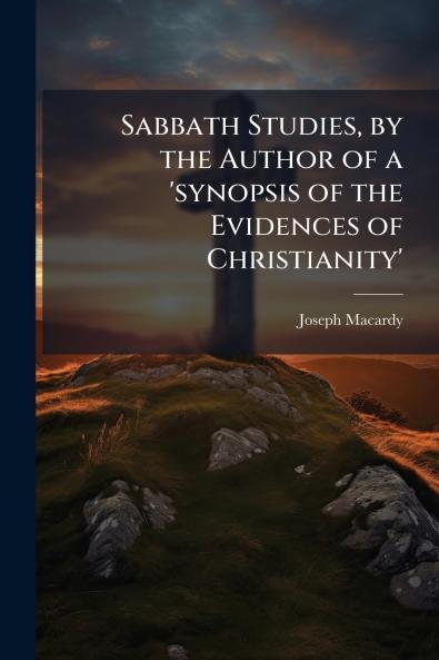 Sabbath Studies by the Author of a 'synopsis of the Evidences of Christianity'