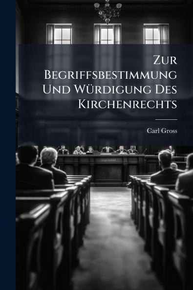 Zur Begriffsbestimmung Und Würdigung Des Kirchenrechts