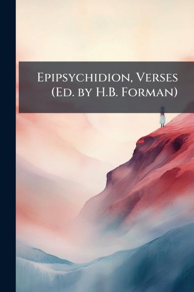 Epipsychidion Verses (Ed. by H.B. Forman)