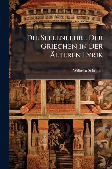 Die Seelenlehre Der Griechen in Der Älteren Lyrik