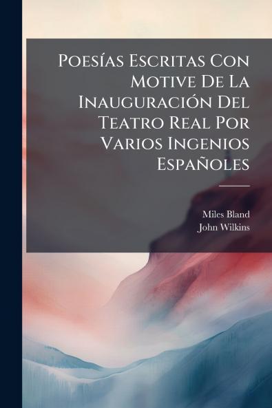 Poesías Escritas Con Motive De La Inauguración Del Teatro Real Por Varios Ingenios Españoles