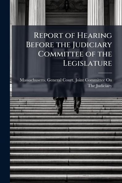 Report of Hearing Before the Judiciary Committee of the Legislature