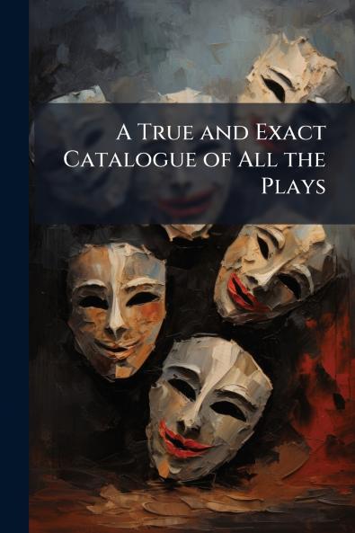 A True and Exact Catalogue of All the Plays